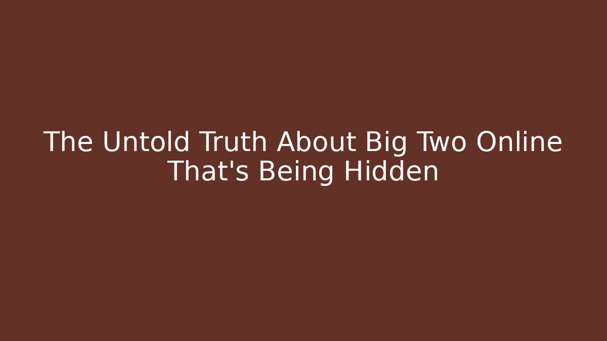 The Untold Truth About Big Two Online That’s Being Hidden