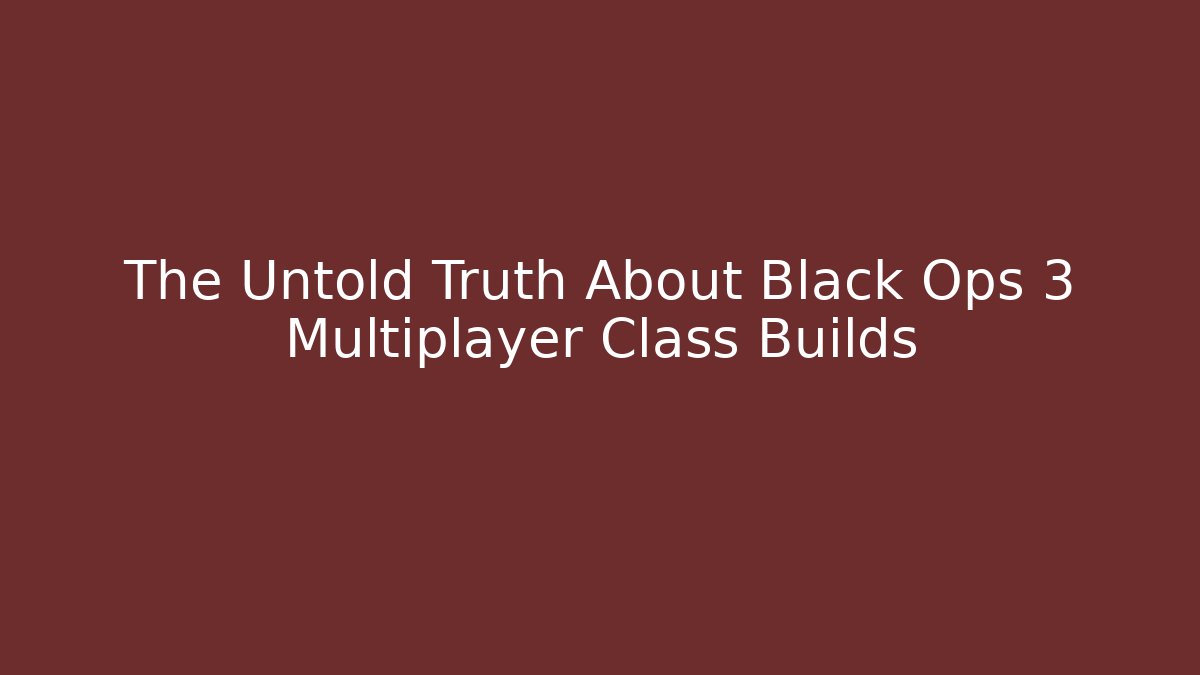 The Untold Truth About Black Ops 3 Multiplayer Class Builds