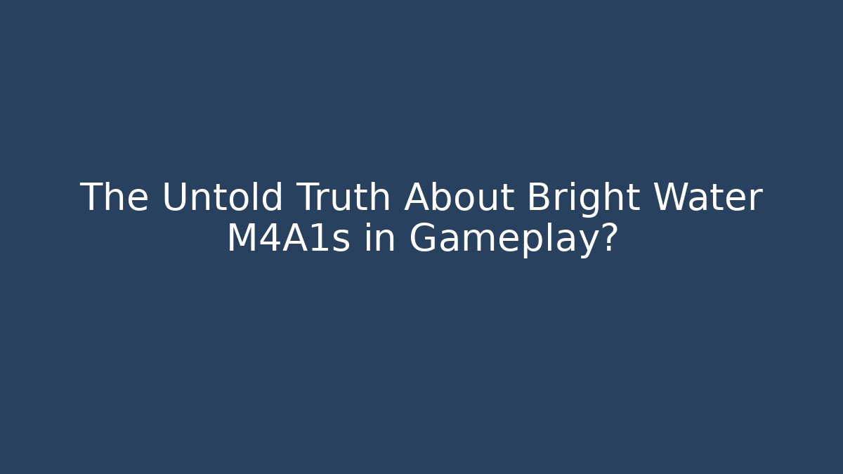 The Untold Truth About Bright Water M4A1s in Gameplay?