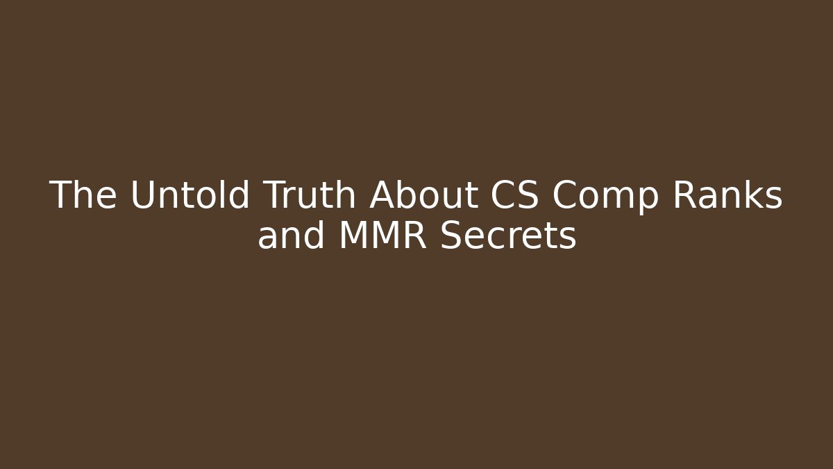 The Untold Truth About CS Comp Ranks and MMR Secrets