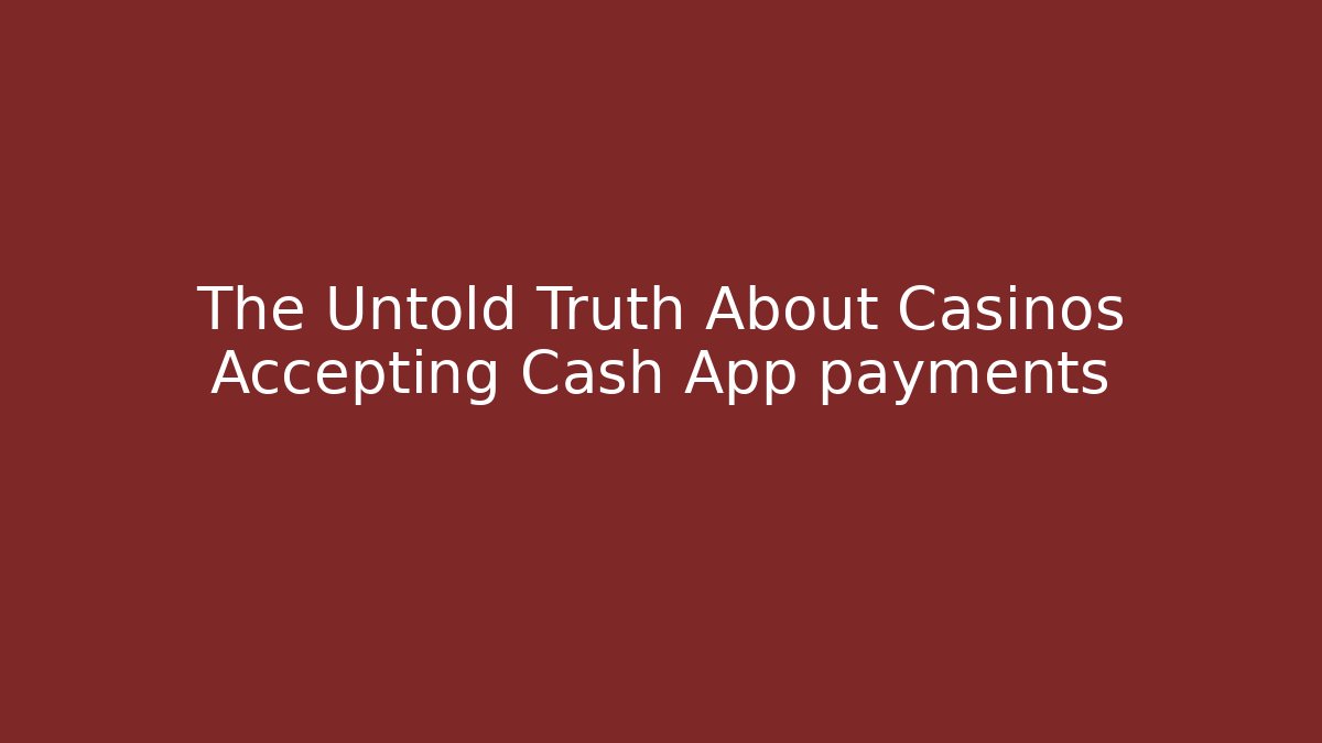 The Untold Truth About Casinos Accepting Cash App payments