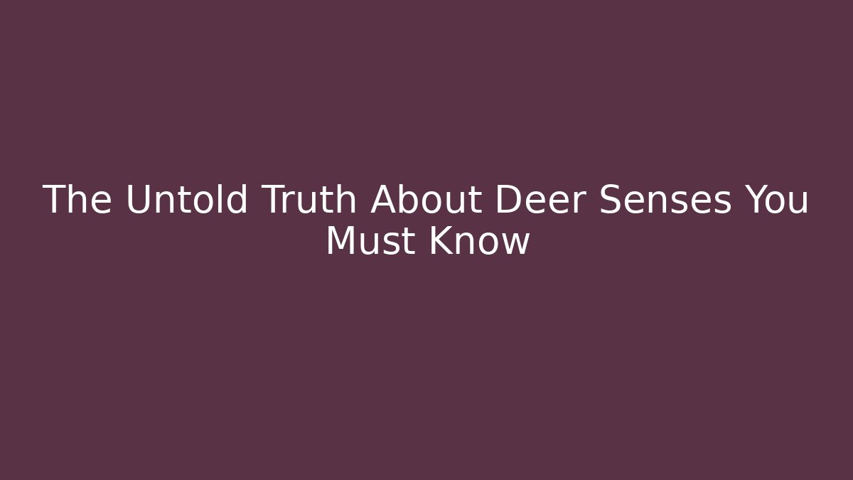 The Untold Truth About Deer Senses You Must Know