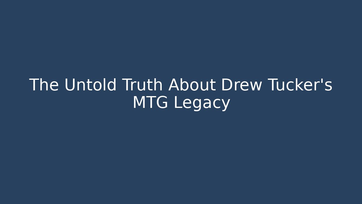 The Untold Truth About Drew Tucker's MTG Legacy