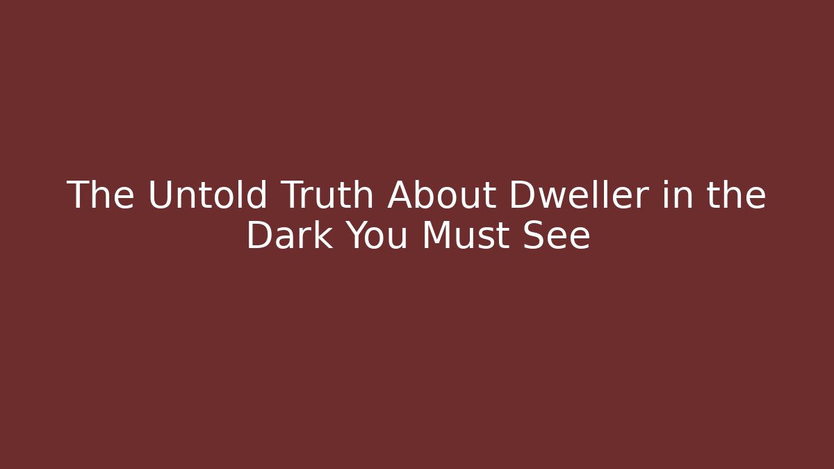 The Untold Truth About Dweller in the Dark You Must See