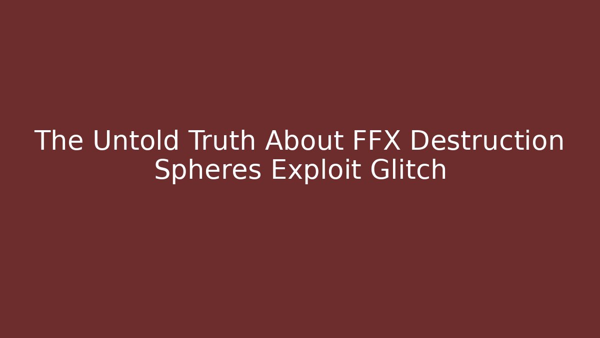 The Untold Truth About FFX Destruction Spheres Exploit Glitch - Critter Realm