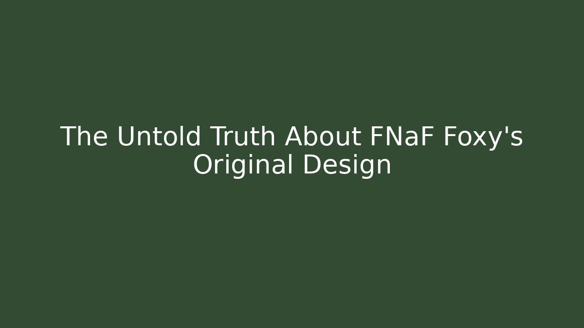 The Untold Truth About FNaF Foxy's Original Design