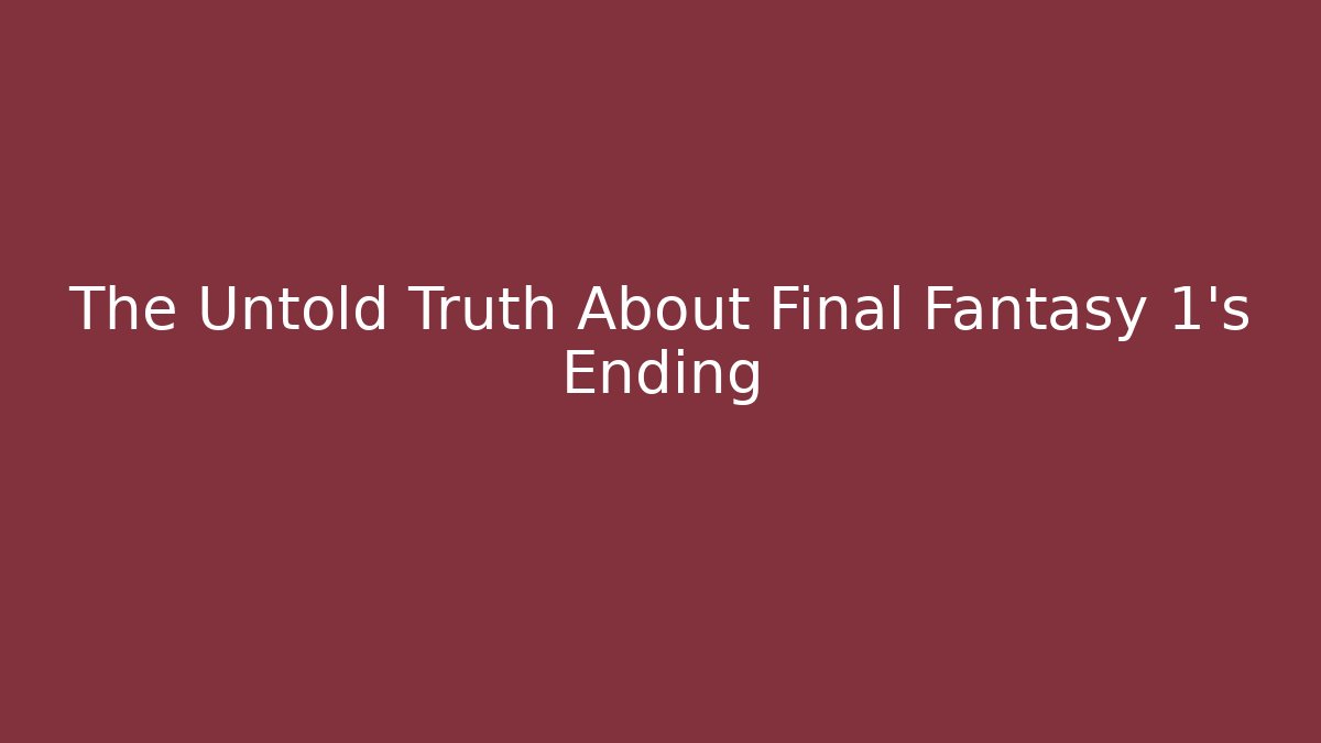 The Untold Truth About Final Fantasy 1's Ending