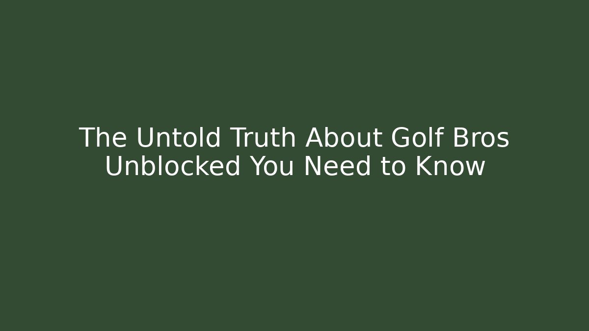 The Untold Truth About Golf Bros Unblocked You Need to Know