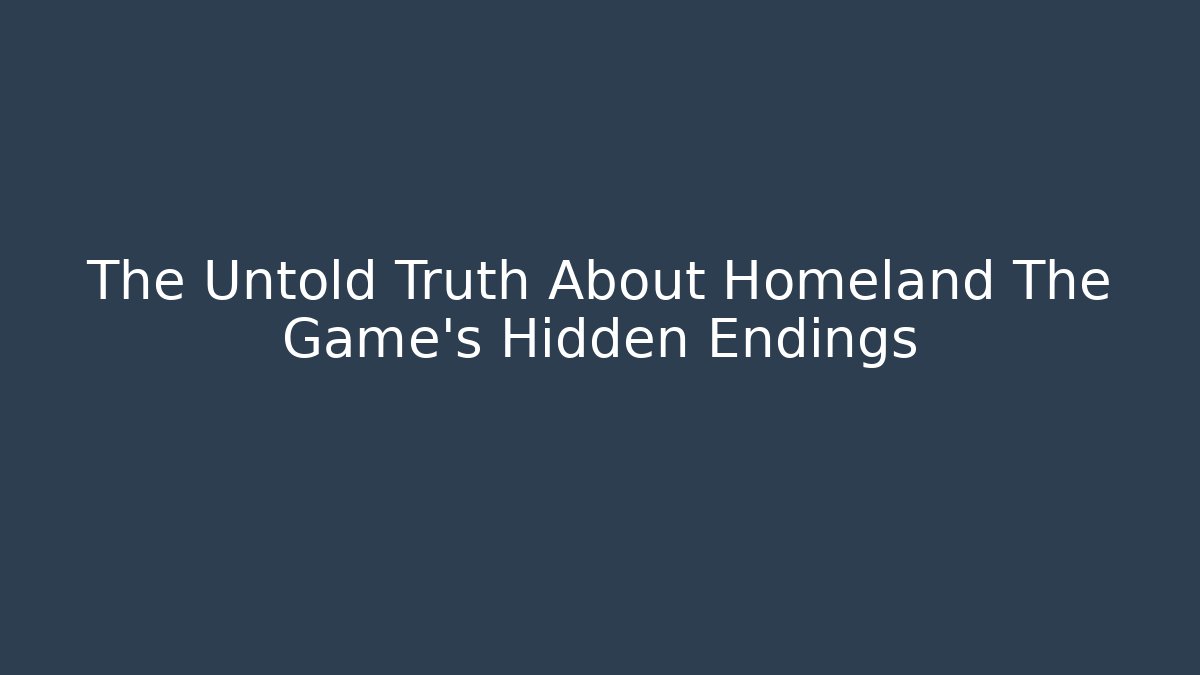 The Untold Truth About Homeland The Game's Hidden Endings