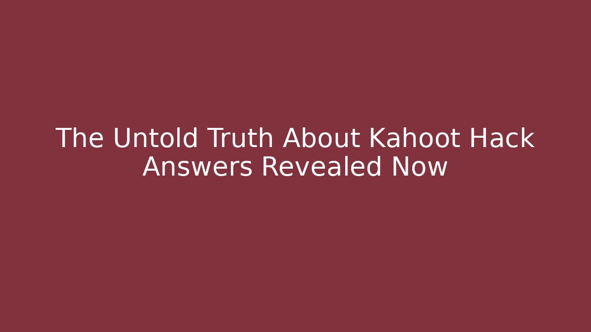 The Untold Truth About Kahoot Hack Answers Revealed Now
