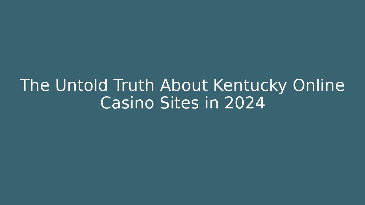 The Untold Truth About Kentucky Online Casino Sites in 2024