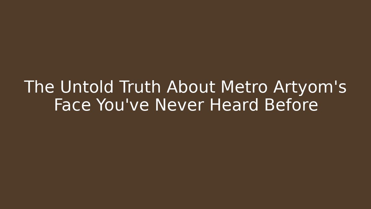 The Untold Truth About Metro Artyom's Face You've Never Heard Before