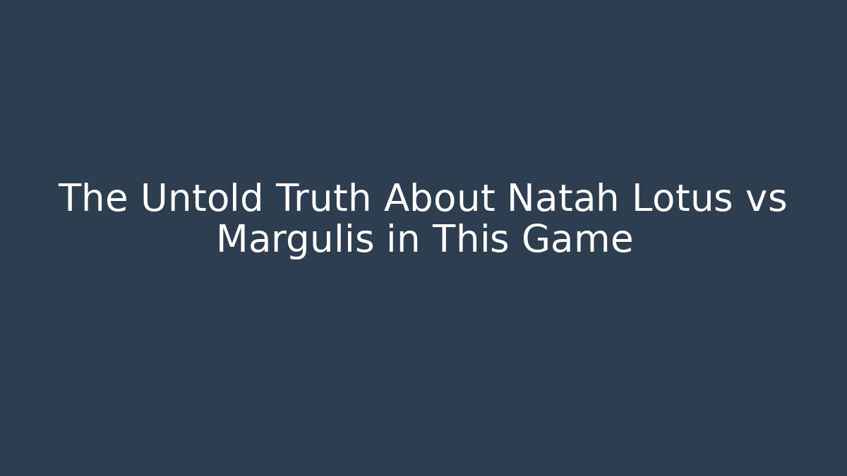 The Untold Truth About Natah Lotus vs Margulis in This Game