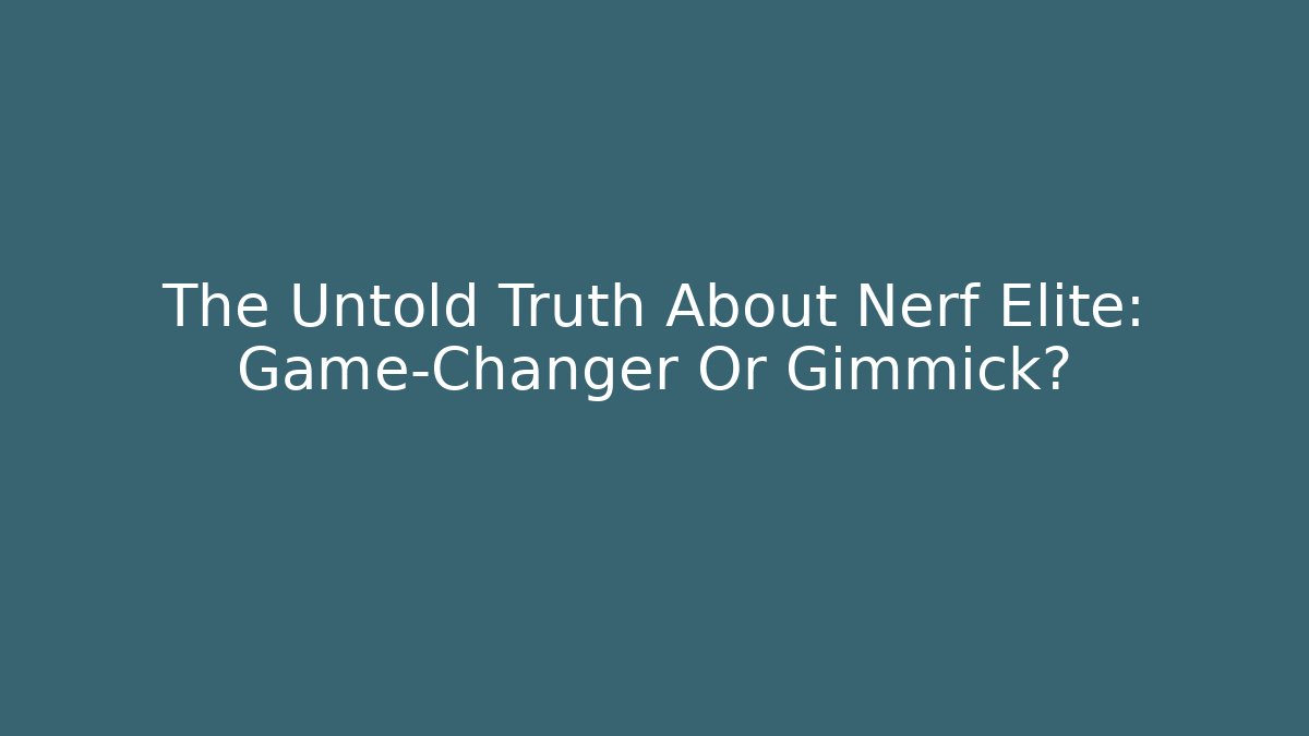 The Untold Truth About Nerf Elite: Game-Changer Or Gimmick?
