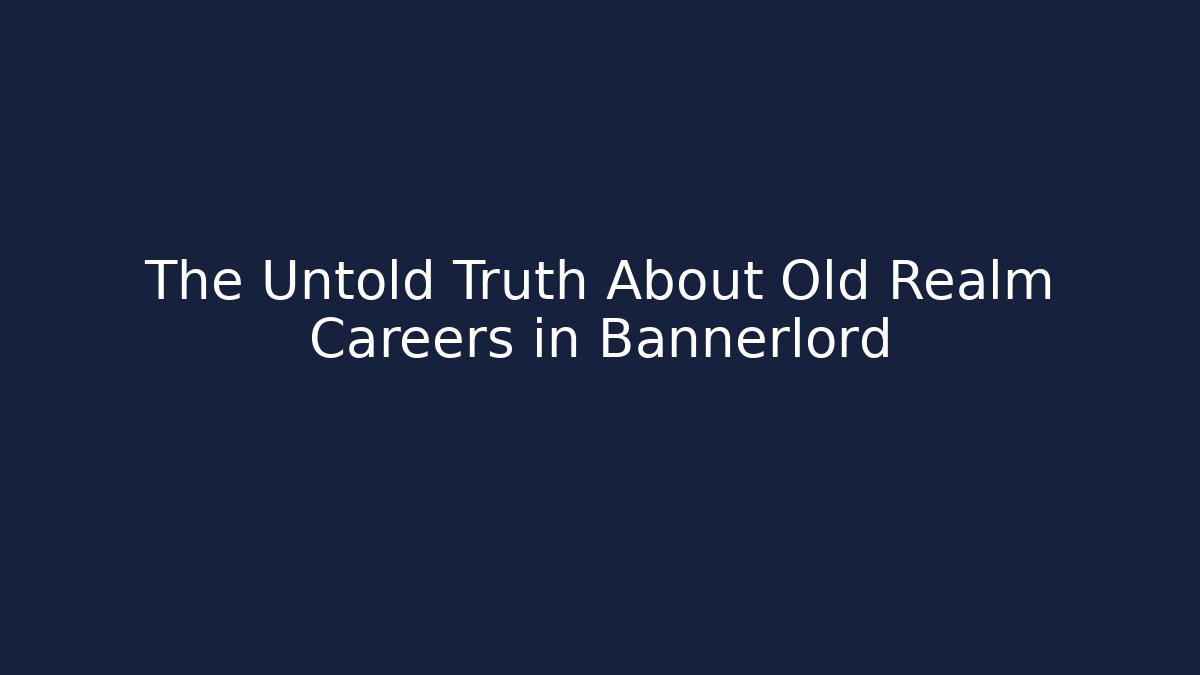The Untold Truth About Old Realm Careers in Bannerlord