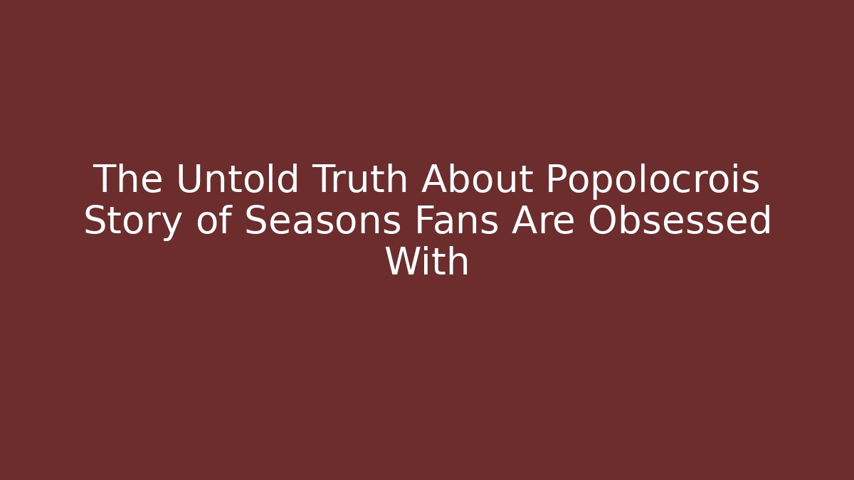 The Untold Truth About Popolocrois Story of Seasons Fans Are Obsessed With