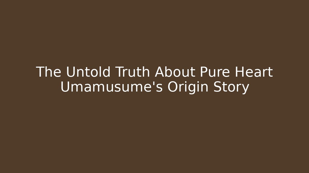 The Untold Truth About Pure Heart Umamusume's Origin Story