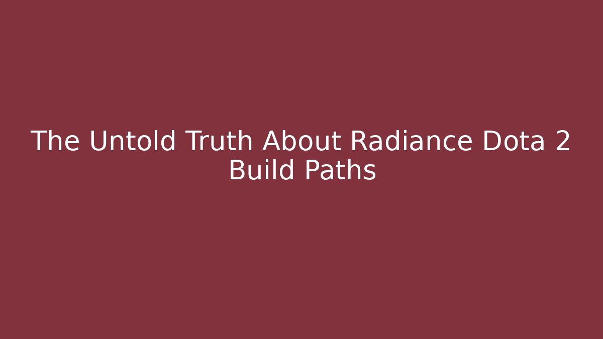 The Untold Truth About Radiance Dota 2 Build Paths