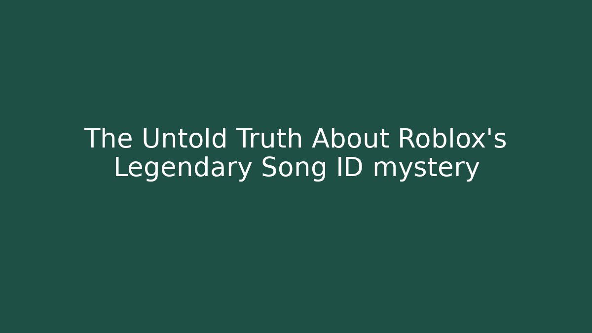 The Untold Truth About Roblox's Legendary Song ID mystery