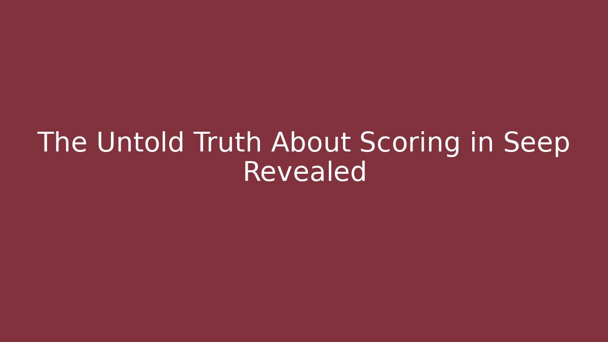 The Untold Truth About Scoring in Seep Revealed