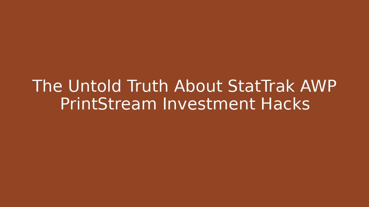 The Untold Truth About StatTrak AWP PrintStream Investment Hacks