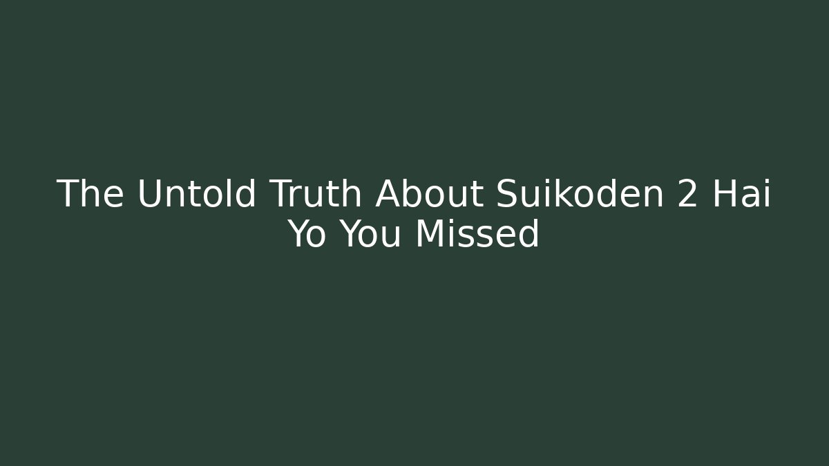 The Untold Truth About Suikoden 2 Hai Yo You Missed