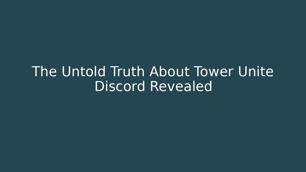 The Untold Truth About Tower Unite Discord Revealed