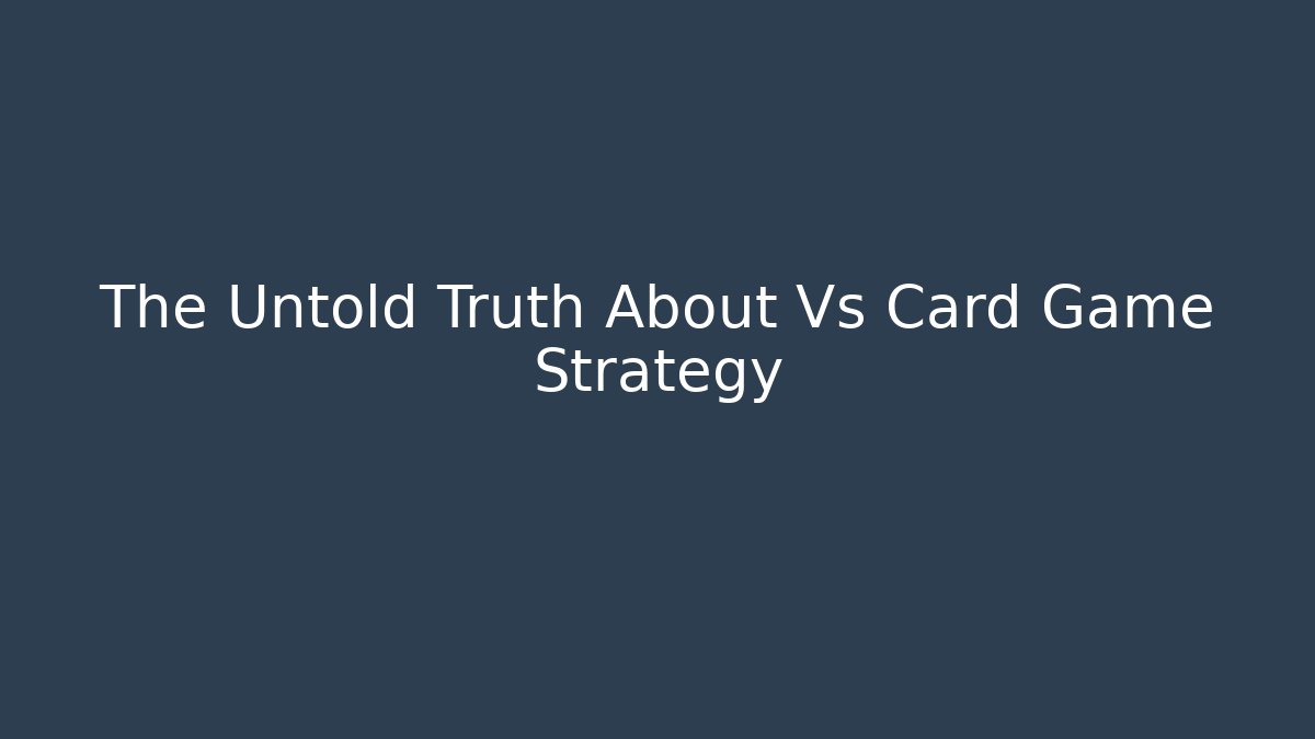 The Untold Truth About Vs Card Game Strategy