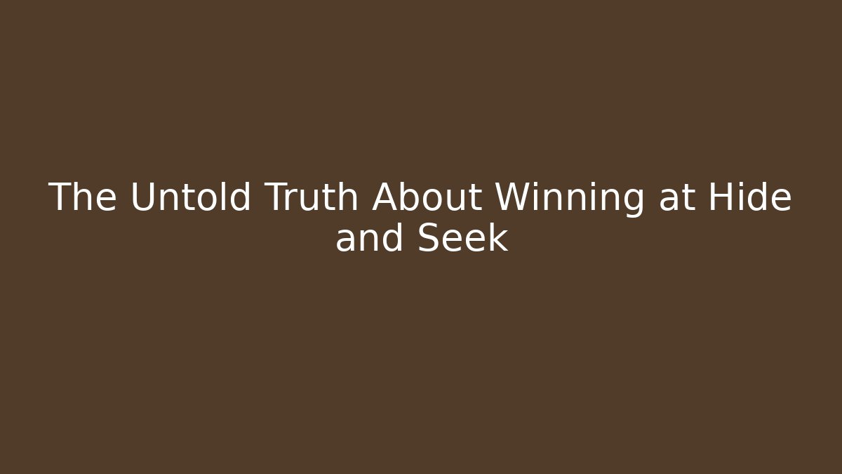 The Untold Truth About Winning at Hide and Seek