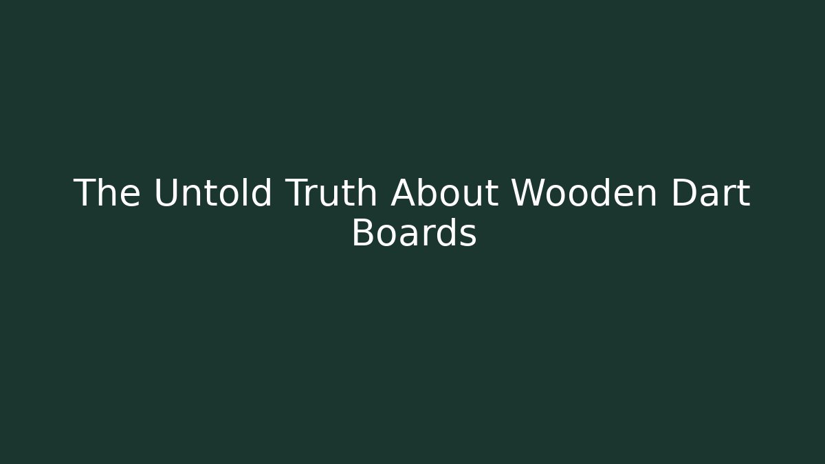 The Untold Truth About Wooden Dart Boards