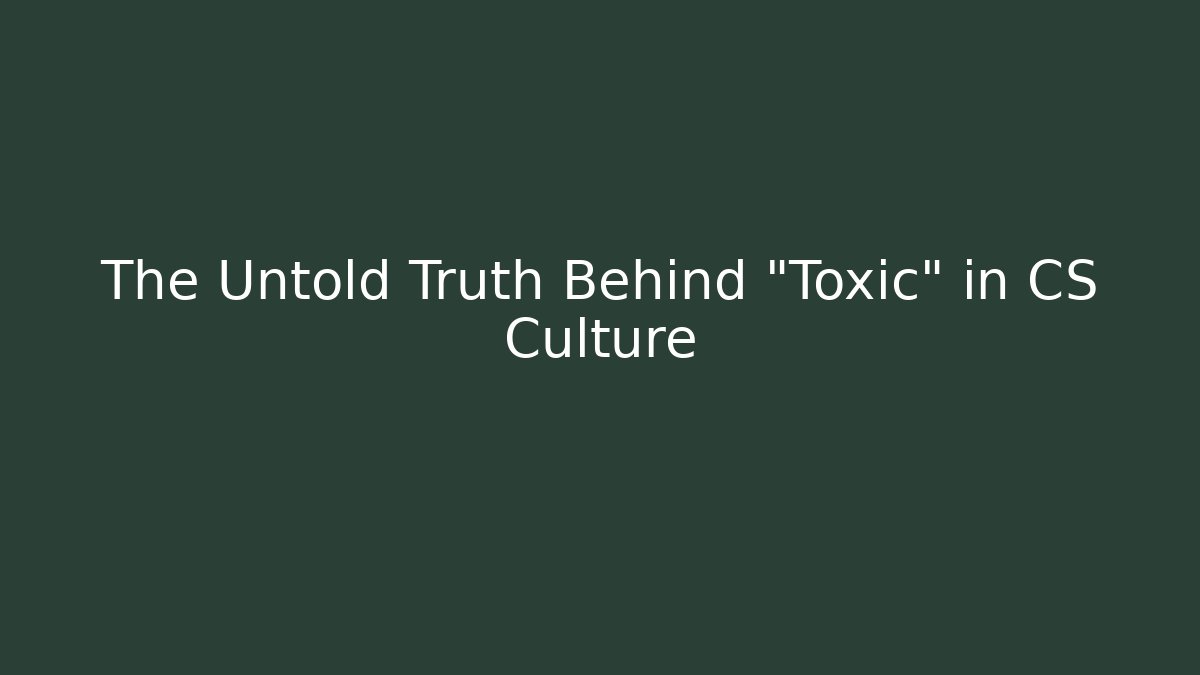 The Untold Truth Behind "Toxic" in CS Culture