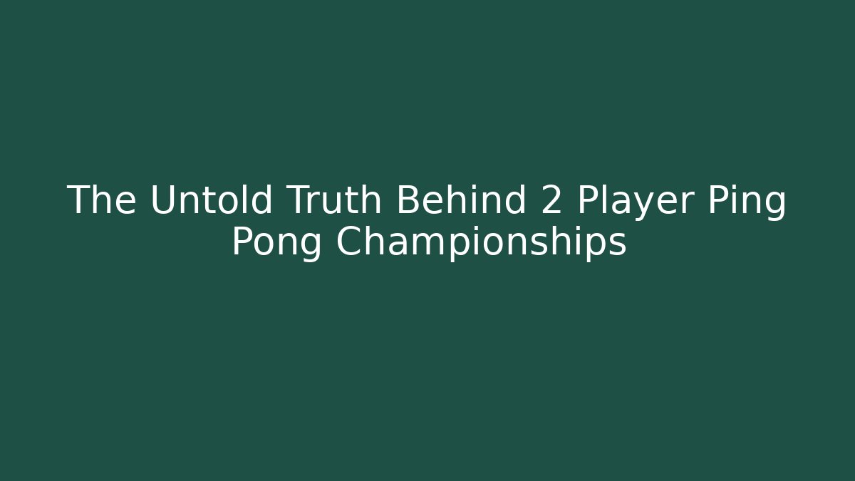 The Untold Truth Behind 2 Player Ping Pong Championships