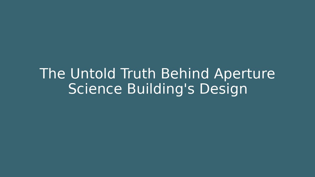 The Untold Truth Behind Aperture Science Building's Design