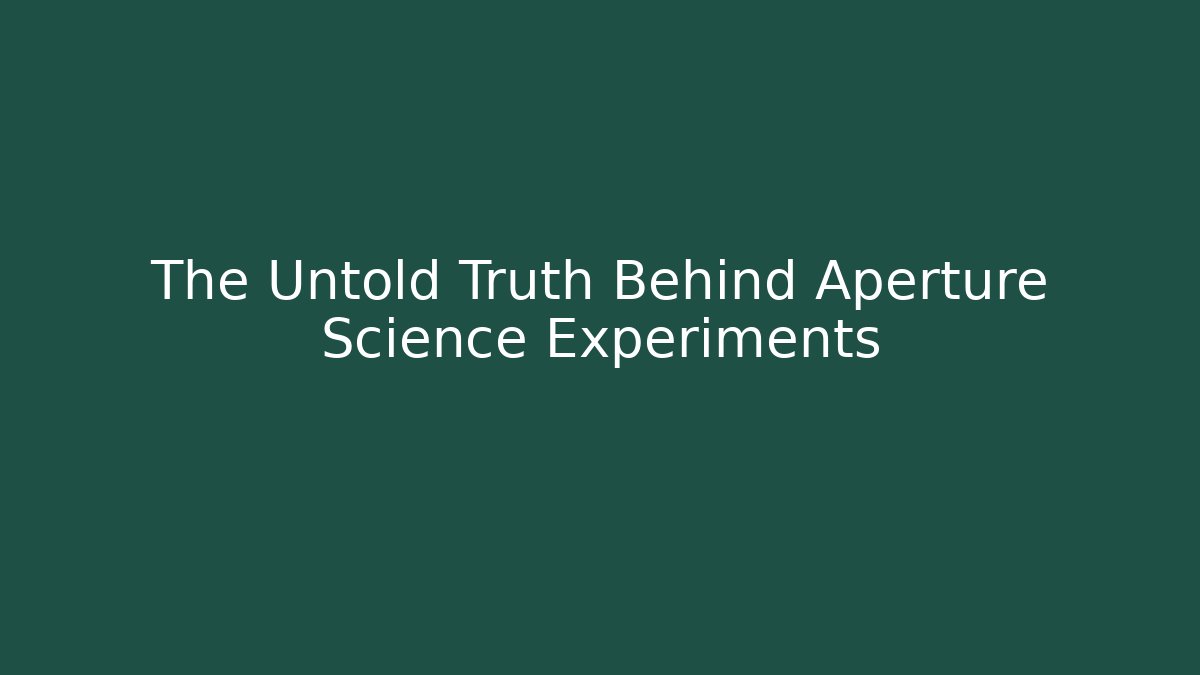 The Untold Truth Behind Aperture Science Experiments