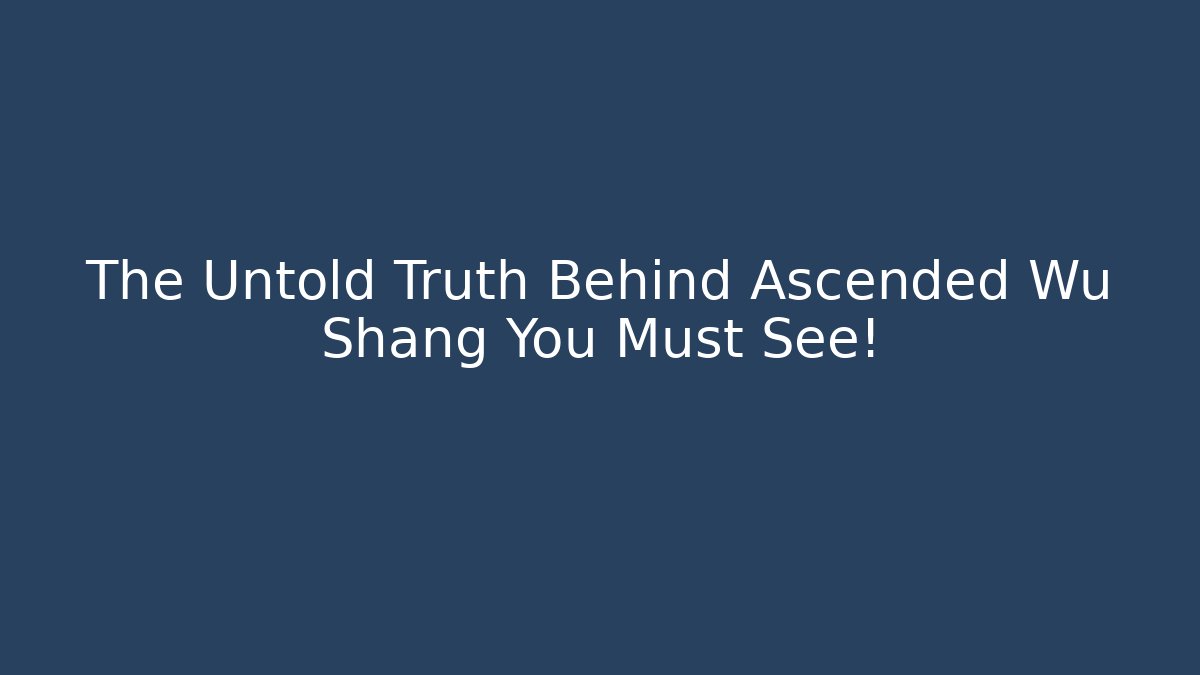 The Untold Truth Behind Ascended Wu Shang You Must See! - Critter Realm