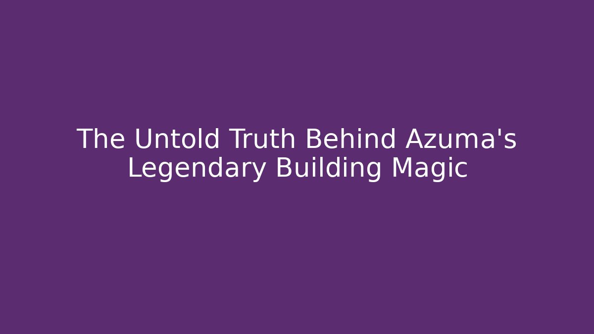 The Untold Truth Behind Azuma's Legendary Building Magic