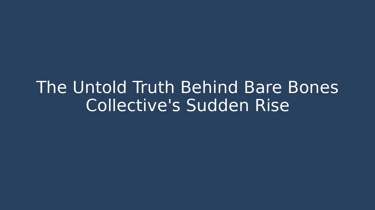 The Untold Truth Behind Bare Bones Collective’s Sudden Rise
