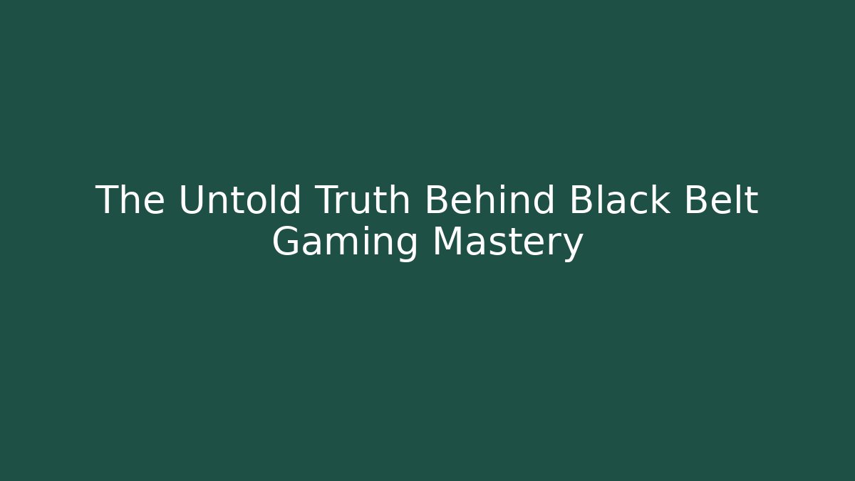 The Untold Truth Behind Black Belt Gaming Mastery