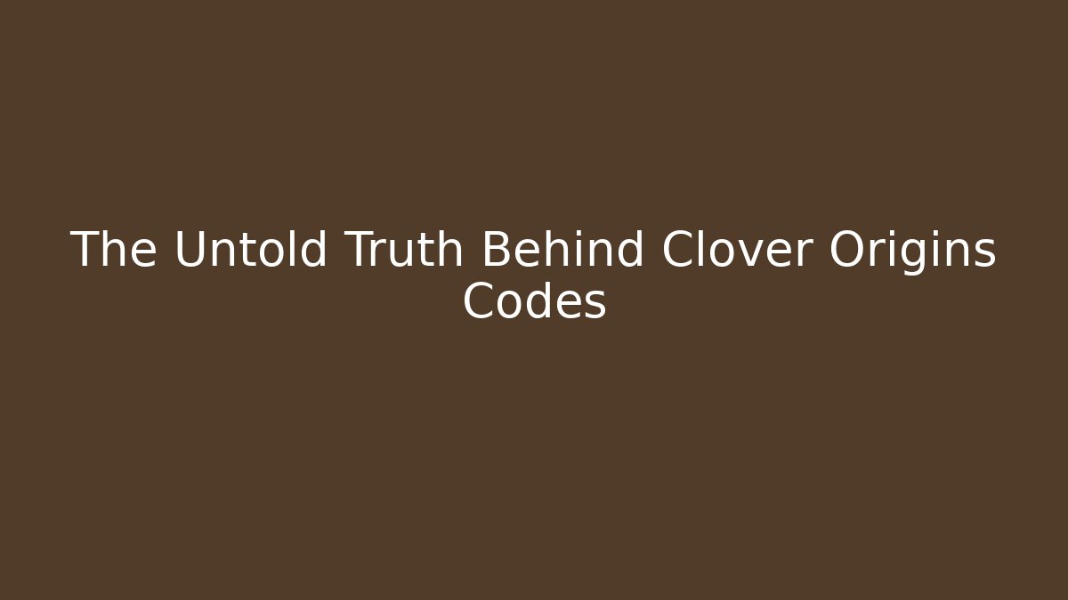 The Untold Truth Behind Clover Origins Codes