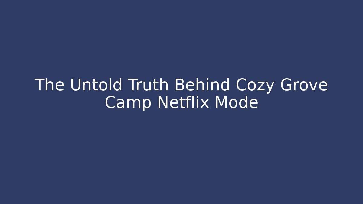 The Untold Truth Behind Cozy Grove Camp Netflix Mode