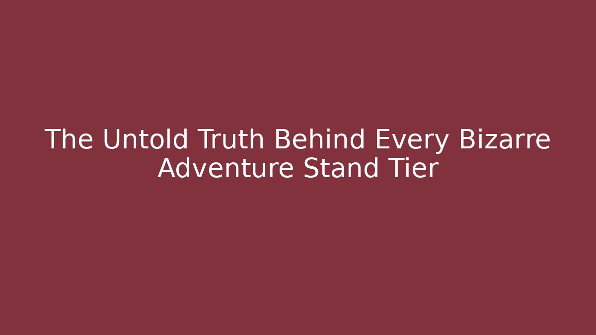 The Untold Truth Behind Every Bizarre Adventure Stand Tier