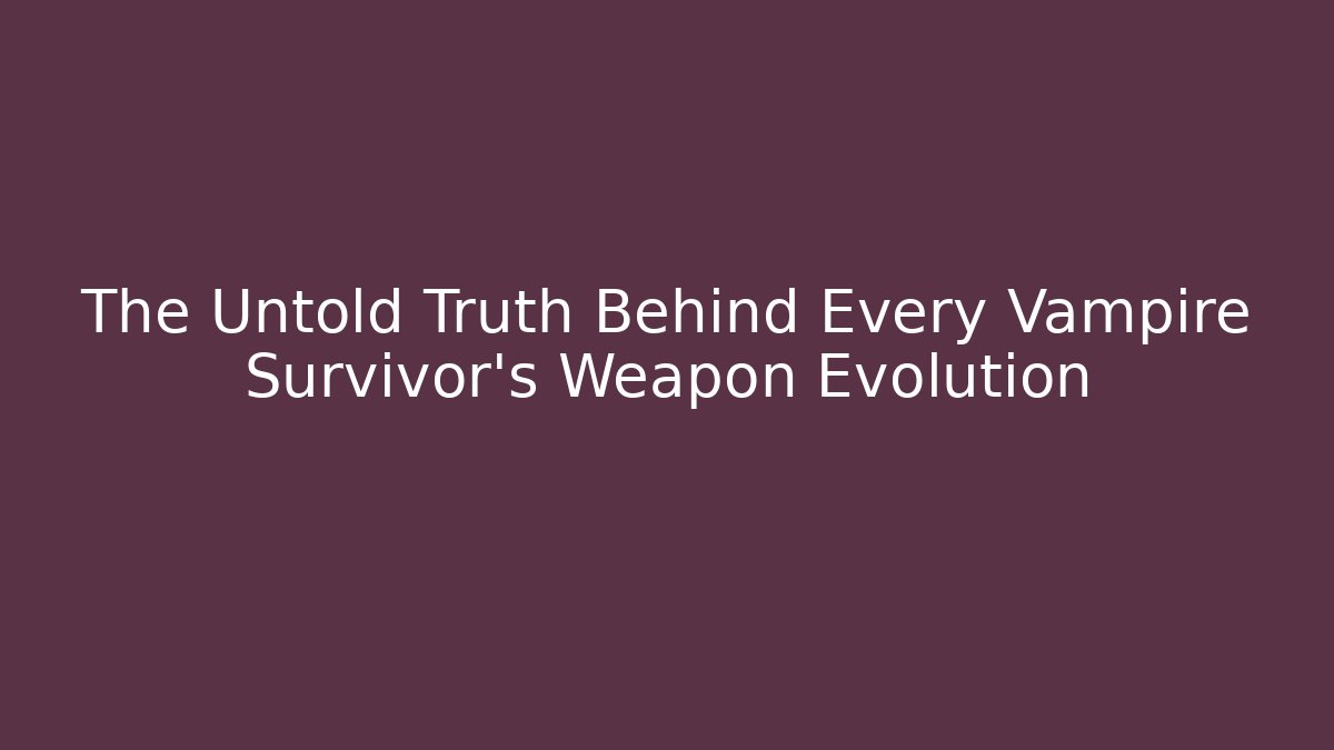 The Untold Truth Behind Every Vampire Survivor's Weapon Evolution - Critter Realm