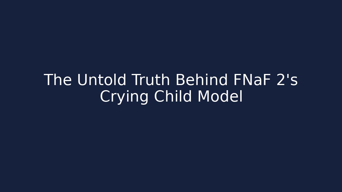 The Untold Truth Behind FNaF 2's Crying Child Model