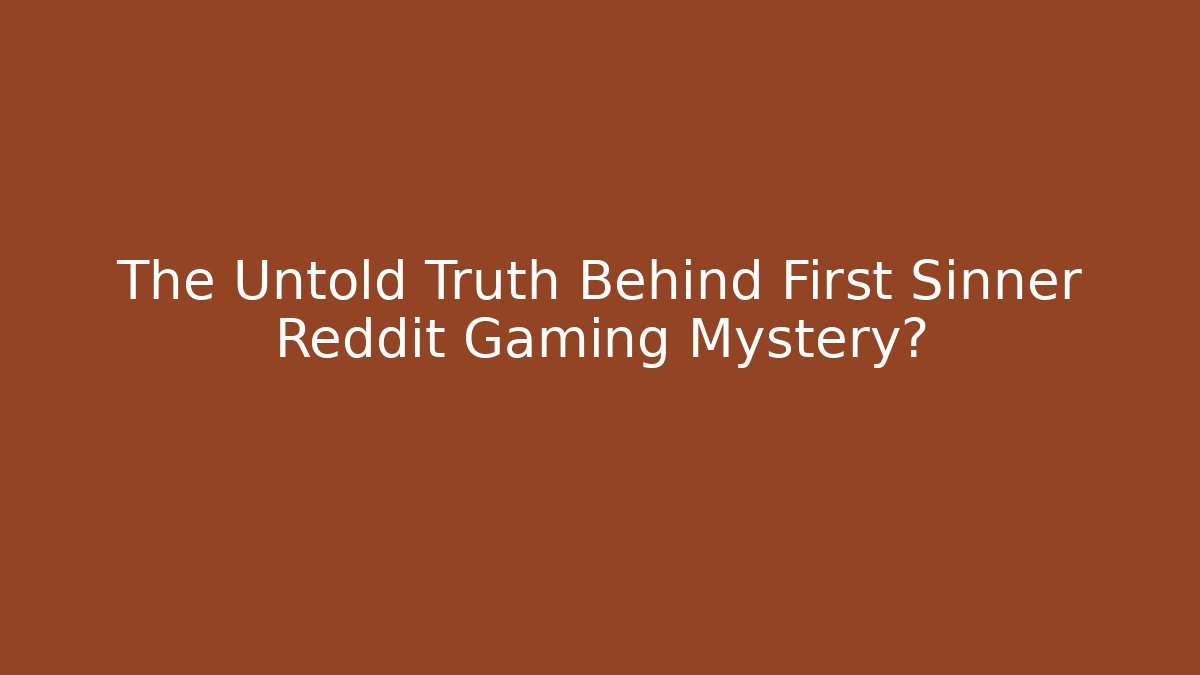 The Untold Truth Behind First Sinner Reddit Gaming Mystery?