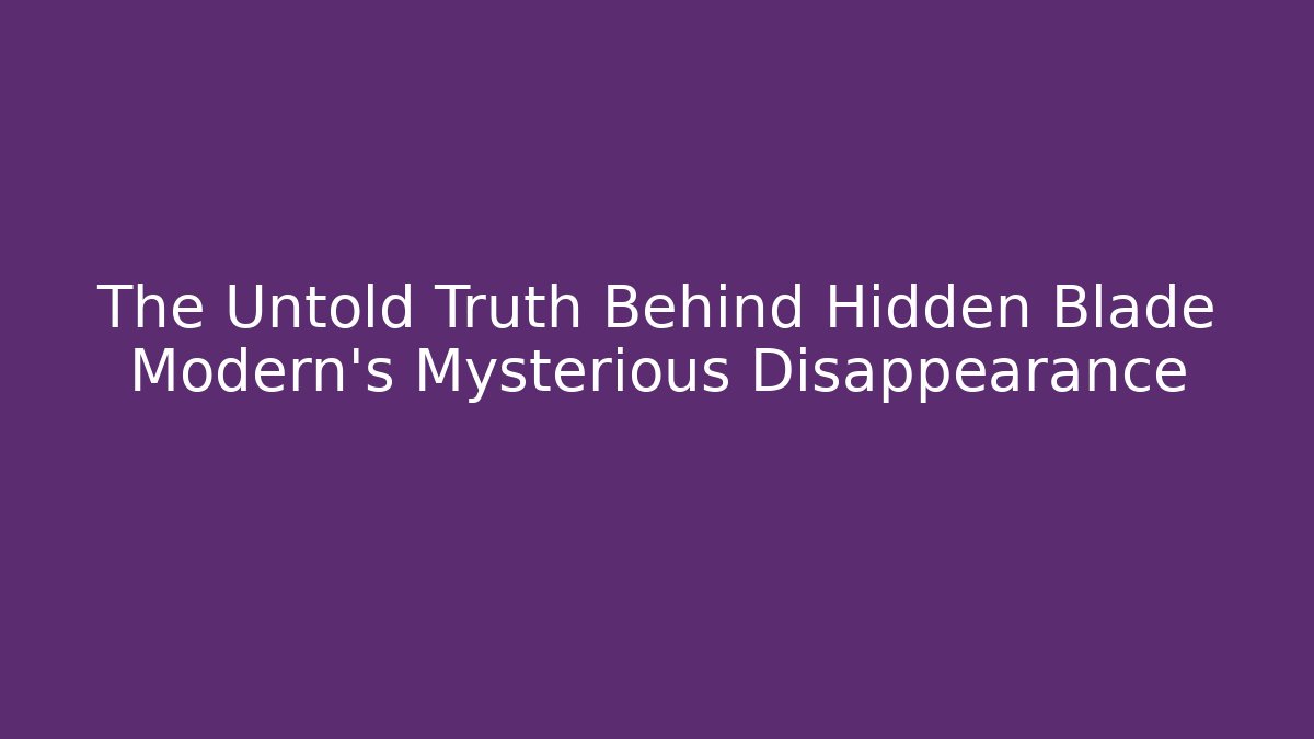 The Untold Truth Behind Hidden Blade Modern’s Mysterious Disappearance - Critter Realm