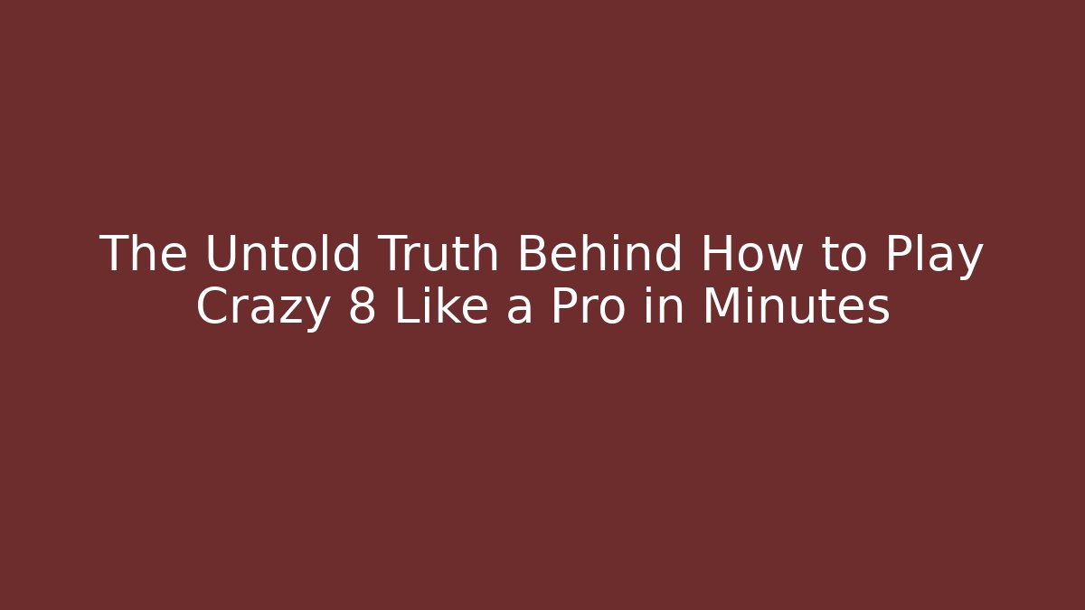 The Untold Truth Behind How to Play Crazy 8 Like a Pro in Minutes