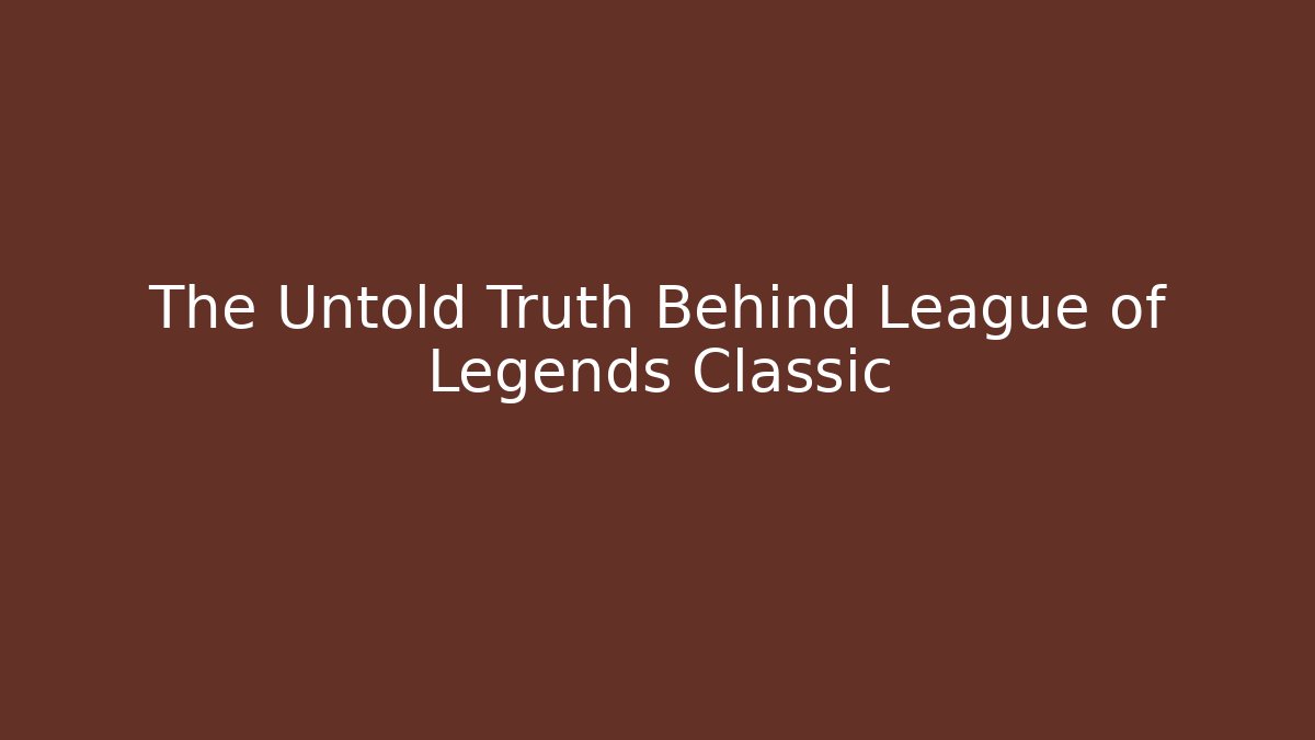 The Untold Truth Behind League of Legends Classic