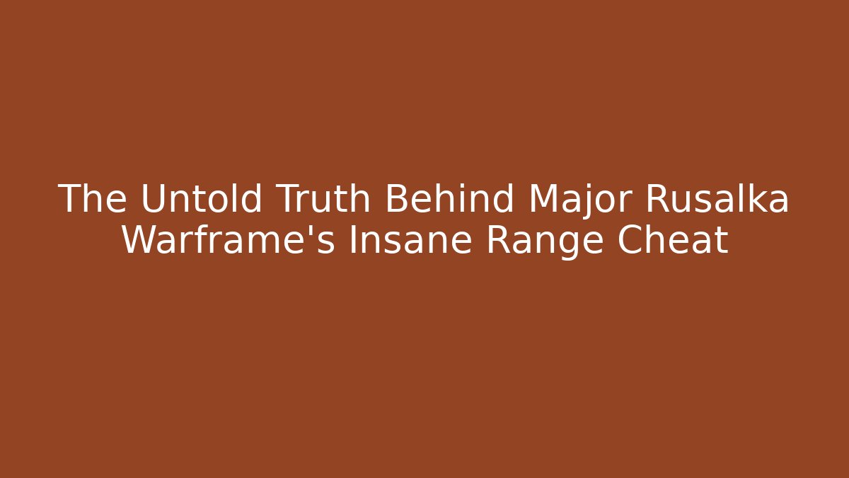 The Untold Truth Behind Major Rusalka Warframe’s Insane Range Cheat - Critter Realm