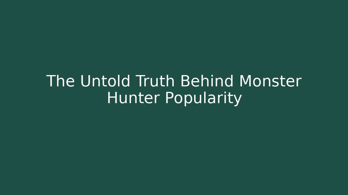 The Untold Truth Behind Monster Hunter Popularity - Critter Realm
