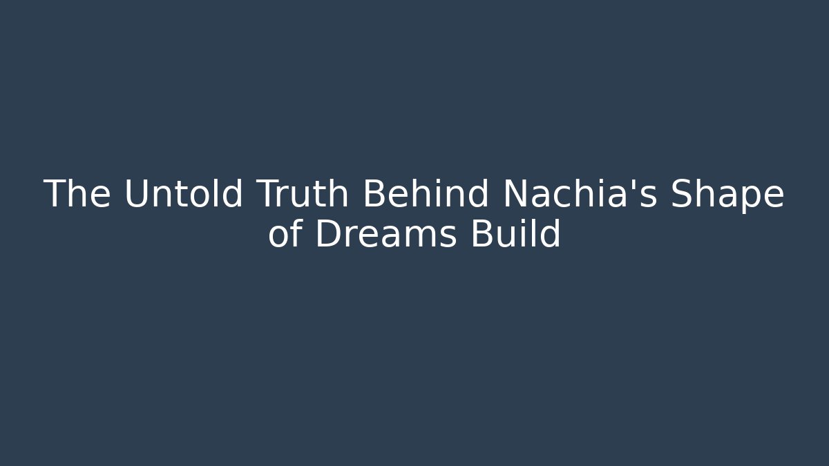 The Untold Truth Behind Nachia's Shape of Dreams Build
